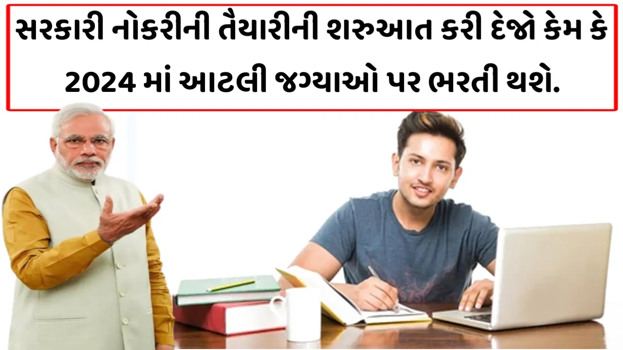 Gov Job News: સરકારી નોકરીની તૈયારીની શરુઆત કરી દેજો કેમ કે 2024 માં આટલી જગ્યાઓ પર ભરતી થશે.
